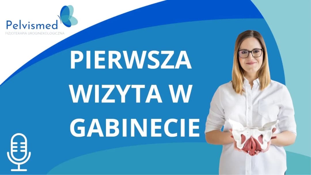 Fizjoterapeuta uroginekologiczny: 1. wizyta krok po kroku i bez stresu