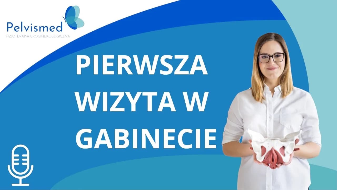 Fizjoterapeuta uroginekologiczny: 1. wizyta krok po kroku i bez stresu